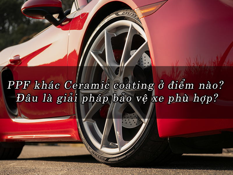 PPF khác Ceramic coating ở điểm nào? Đâu là giải pháp bảo vệ xe phù hợp?